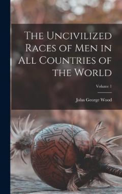 Coperta cărții The Uncivilized Races of Men in All Countries of the World; Volume 1