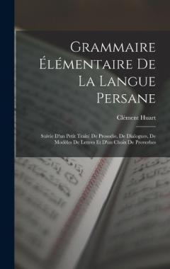 Coperta cărții Grammaire Élémentaire De La Langue Persane: Suivie D'un Petit Traité De Prosodie, De Dialogues, De Modèles De Lettres Et D'un Choix De Proverbes