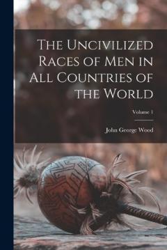 Coperta cărții The Uncivilized Races of Men in All Countries of the World; Volume 1