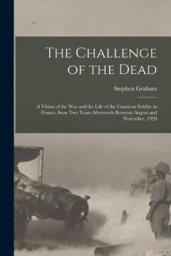 Coperta cărții The Challenge of the Dead: A Vision of the War and the Life of the Common Soldier in France, Seen Two Years Afterwards Between August and November, 1920