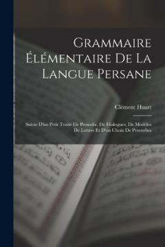 Coperta cărții Grammaire Élémentaire De La Langue Persane: Suivie D'un Petit Traité De Prosodie, De Dialogues, De Modèles De Lettres Et D'un Choix De Proverbes