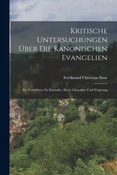 Kritische Untersuchungen Über Die Kanonischen Evangelien: Ihr Verhältniss Zu Einander, Ihren Charakter Und Ursprung