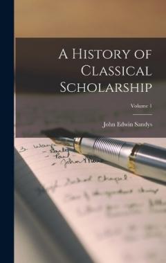 Coperta cărții A History of Classical Scholarship; Volume 1