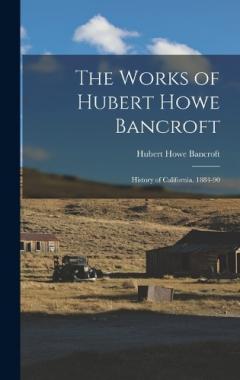 The Works of Hubert Howe Bancroft: History of California. 1884-90
