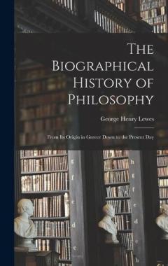 The Biographical History of Philosophy: From Its Origin in Greece Down to the Present Day
