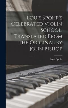 Coperta cărții Louis Spohr's Celebrated Violin School. Translated From the Original by John Bishop