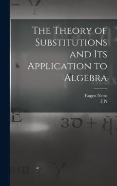 The Theory of Substitutions and its Application to Algebra