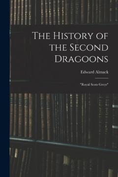 The History of the Second Dragoons: "Royal Scots Greys"