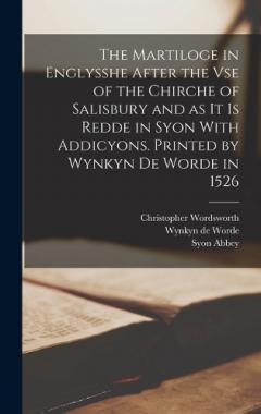 The Martiloge in Englysshe After the vse of the Chirche of Salisbury and as it is Redde in Syon With Addicyons. Printed by Wynkyn de Worde in 1526