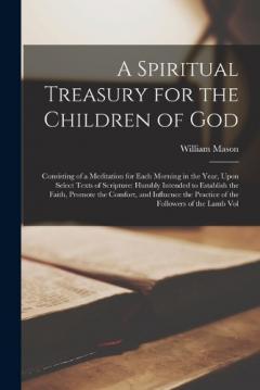 Coperta cărții A Spiritual Treasury for the Children of God: Consisting of a Meditation for Each Morning in the Year, Upon Select Texts of Scripture: Humbly Intended to Establish the Faith, Promote the Comfort, and Influence the Practice of the Followers of the Lam