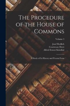 Coperta cărții The Procedure of the House of Commons; a Study of its History and Present Form; Volume 3