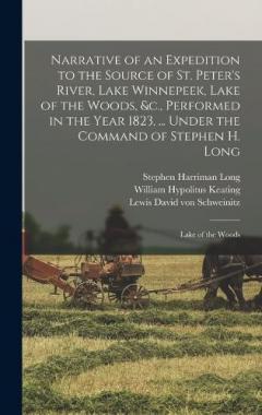 Coperta cărții Narrative of an Expedition to the Source of St. Peter's River, Lake Winnepeek, Lake of the Woods, &c., Performed in the Year 1823, ... Under the Command of Stephen H. Long: Lake of the Woods