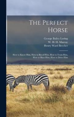 Coperta cărții The Perfect Horse: How to Know Him, How to Breed Him, How to Train Him, How to Shoe Him, How to Drive Him