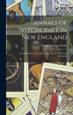 Annals of Witchcraft in New England: And Elsewhere in the United States, From Their First Settlement