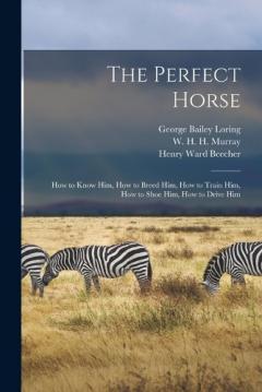 Coperta cărții The Perfect Horse: How to Know Him, How to Breed Him, How to Train Him, How to Shoe Him, How to Drive Him