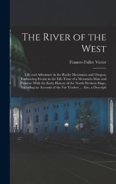 The River of the West: Life and Adventure in the Rocky Mountains and Oregon; Embracing Events in the Life-time of a Mountain-man and Pioneer: With the Early History of the North-western Slope, Including an Account of the fur Traders ... Also, a Descr
