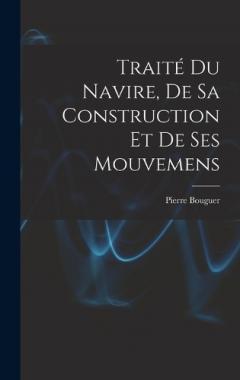 Traité Du Navire, De Sa Construction Et De Ses Mouvemens