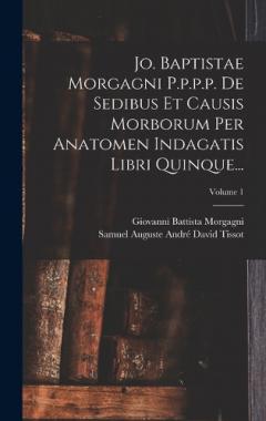 Coperta cărții Jo. Baptistae Morgagni P.p.p.p. De Sedibus Et Causis Morborum Per Anatomen Indagatis Libri Quinque...; Volume 1