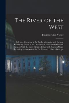 The River of the West: Life and Adventure in the Rocky Mountains and Oregon; Embracing Events in the Life-time of a Mountain-man and Pioneer: With the Early History of the North-western Slope, Including an Account of the fur Traders ... Also, a Descr