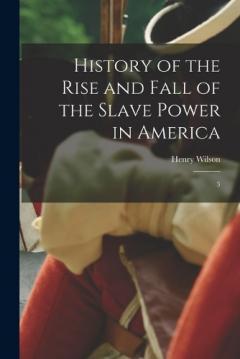 History of the Rise and Fall of the Slave Power in America: 3