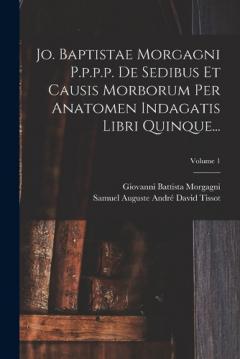 Coperta cărții Jo. Baptistae Morgagni P.p.p.p. De Sedibus Et Causis Morborum Per Anatomen Indagatis Libri Quinque...; Volume 1