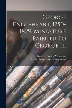 George Engleheart, 1750-1829, Miniature Painter To George Iii