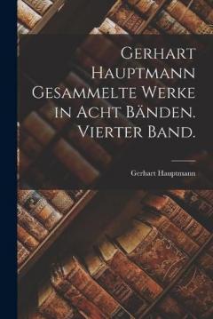 Gerhart Hauptmann Gesammelte Werke in acht Bänden. Vierter Band.