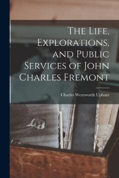 Coperta cărții The Life, Explorations, and Public Services of John Charles Fremont