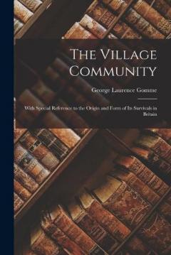 Coperta cărții The Village Community: With Special Reference to the Origin and Form of Its Survivals in Britain