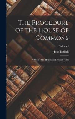 Coperta cărții The Procedure of the House of Commons: A Study of Its History and Present Form; Volume I