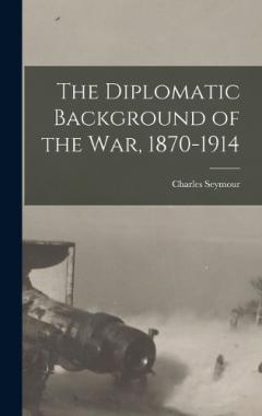 The Diplomatic Background of the War, 1870-1914