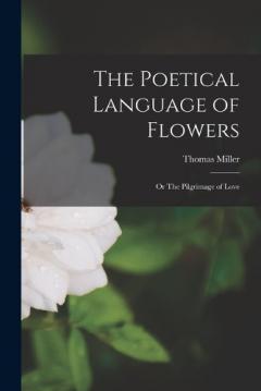 The Poetical Language of Flowers; or The Pilgrimage of Love