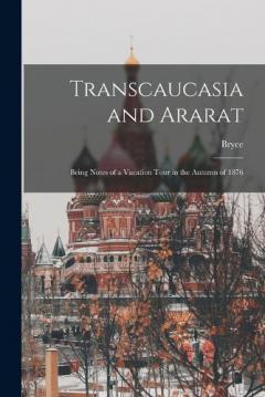Transcaucasia and Ararat: Being Notes of a Vacation Tour in the Autumn of 1876
