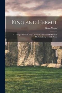 Coperta cărții King and Hermit; a Colloquy Between King Guaire of Aidne and his Brother Marban; Being an Irish Poem