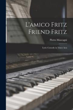 L'amico Fritz Friend Fritz: Lyric Comedy in Three Acts