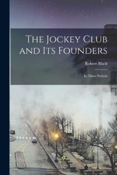 The Jockey Club and its Founders: In Three Periods