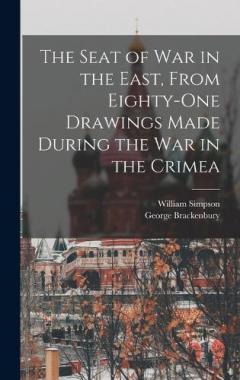 Coperta cărții The Seat of War in the East, From Eighty-One Drawings Made During the War in the Crimea