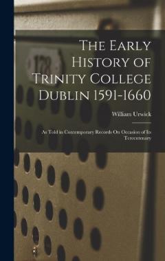 Coperta cărții The Early History of Trinity College Dublin 1591-1660: As Told in Contemporary Records On Occasion of Its Tercentenary