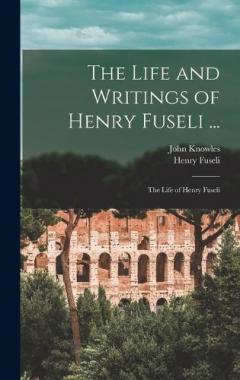 Coperta cărții The Life and Writings of Henry Fuseli ...: The Life of Henry Fuseli