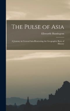 Coperta cărții The Pulse of Asia: A Journey in Central Asia Illustrating the Geographic Basis of History