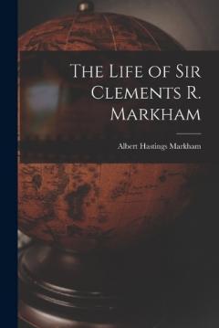 Coperta cărții The Life of Sir Clements R. Markham