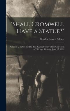 Coperta cărții "Shall Cromwell Have a Statue?": Oration ... Before the Phi Beta Kappa Society of the University of Chicago, Tuesday, June 17, 1902