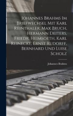 Coperta cărții Johannes Brahms Im Briefwechsel Mit Karl Reinthaler, Max Bruch, Hermann Deiters, Friedr. Heimsoeth, Karl Reinecke, Ernst Rudorff, Bernhard Und Luise Scholz