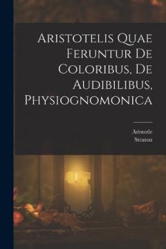 Aristotelis Quae Feruntur De Coloribus, De Audibilibus, Physiognomonica