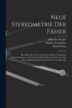 Coperta cărții Neue Stereometrie Der Fässer: Besonders Der in Der Form Am Meisten Geeigneten Österreichischen, Und Gebrauch Der Kubischen Visierrute. Mit Einer Ergänzung Zur Stereometrie Des Archimedes