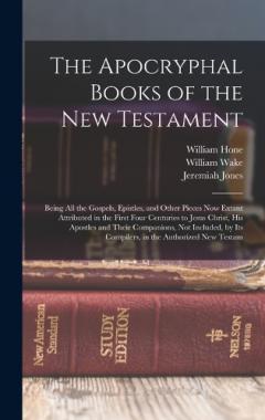 The Apocryphal Books of the New Testament: Being All the Gospels, Epistles, and Other Pieces Now Extant Attributed in the First Four Centuries to Jesus Christ, His Apostles and Their Companions, Not Included, by Its Compilers, in the Authorized New T