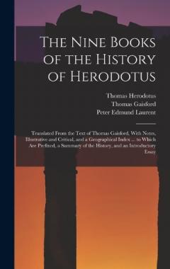 The Nine Books of the History of Herodotus: Translated From the Text of Thomas Gaisford, With Notes, Illustrative and Critical, and a Geographical Index ... to Which Are Prefixed, a Summary of the History, and an Introductory Essay