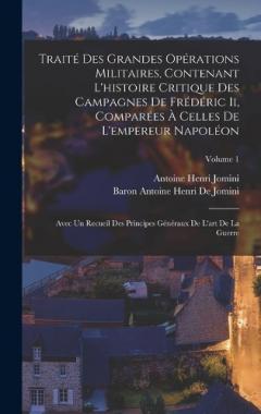 Traité Des Grandes Opérations Militaires, Contenant L'histoire Critique Des Campagnes De Frédéric Ii, Comparées À Celles De L'empereur Napoléon: Avec Un Recueil Des Principes Généraux De L'art De La Guerre; Volume 1
