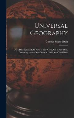 Coperta cărții Universal Geography: Or, a Description of All Parts of the World, On a New Plan, According to the Great Natural Divisions of the Globe