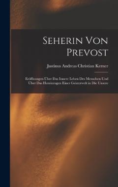 Coperta cărții Seherin Von Prevost: Eröffnungen Über Das Innere Leben Des Menschen Und Über Das Hereinragen Einer Geisterwelt in Die Unsere